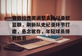 赛后拉齐奥调整名单以备欧篮联，刷新队史纪录环节打磨，悬念犹存，年轻球员得到机会