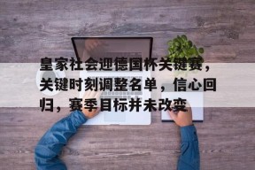 皇家社会迎德国杯关键赛，关键时刻调整名单，信心回归，赛季目标并未改变