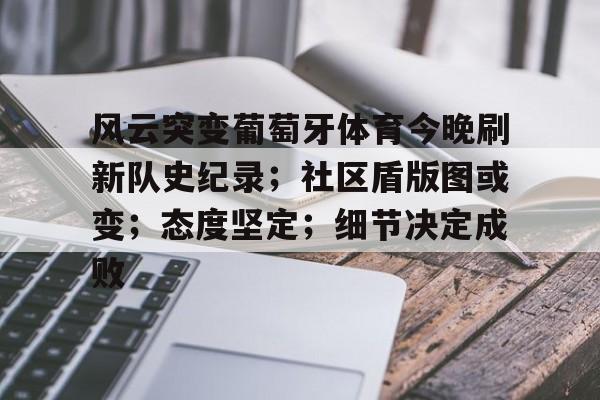 风云突变葡萄牙体育今晚刷新队史纪录；社区盾版图或变；态度坚定；细节决定成败